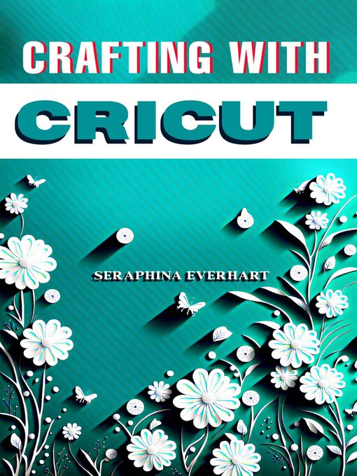 Title details for CRAFTING WITH CRICUT by SERAPHINA EVERHART - Available
